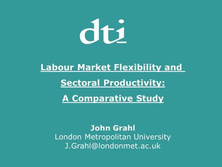 Labour Market Flexibility and Sectoral Productivity: A Comparative Study John Grahl London Metropolitan University Labour Market.