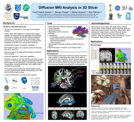 Diffusion MRI Analysis in 3D Slicer Carl-Fredrik Westin 1,2, Steven Pieper 1,2, Marek Kubicki 1,3, Ron Kikinis 1,2 1 Laboratory of Mathematics in Imaging,