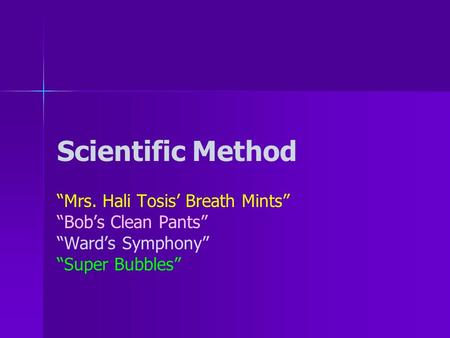 Scientific Method “Mrs. Hali Tosis’ Breath Mints” “Bob’s Clean Pants”