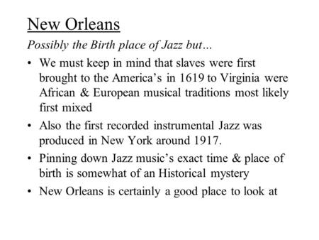 New Orleans Possibly the Birth place of Jazz but… We must keep in mind that slaves were first brought to the America’s in 1619 to Virginia were African.