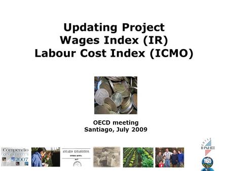 Updating Project Wages Index (IR) Labour Cost Index (ICMO) OECD meeting Santiago, July 2009.