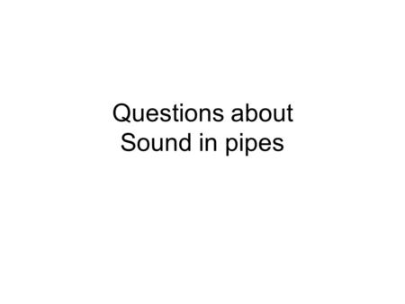 Questions about Sound in pipes