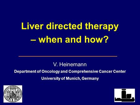 Liver directed therapy – when and how? V. Heinemann Department of Oncology and Comprehensive Cancer Center University of Munich, Germany.