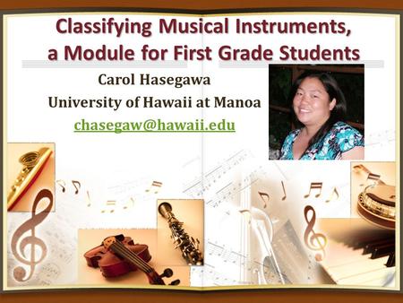 Classifying Musical Instruments, a Module for First Grade Students Carol Hasegawa University of Hawaii at Manoa