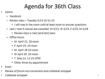 1 Agenda for 36th Class Admin – Handouts – Review class – Tuesday 5/13 10-11:15 I will stay in the room until at least noon to answer questions – Last.