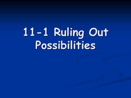 11-1 Ruling Out Possibilities. When the solution to a problem is one of a finite number of possibilities, an effective strategy may be to eliminate possibilities.