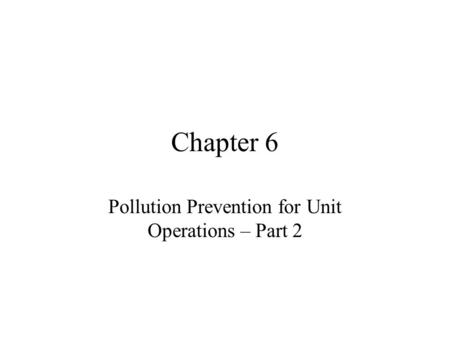 Chapter 6 Pollution Prevention for Unit Operations – Part 2.