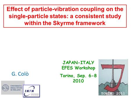 Effect of particle-vibration coupling on the single-particle states: a consistent study within the Skyrme framework G. Colò JAPAN-ITALY EFES Workshop Torino,