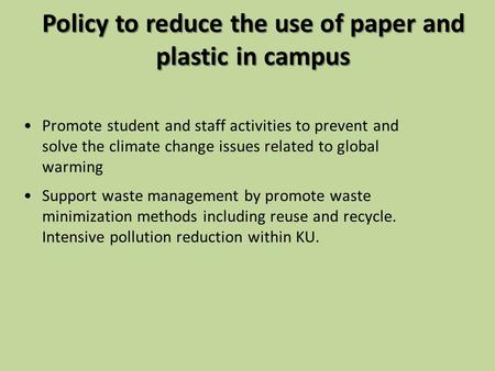 Policy to reduce the use of paper and plastic in campus Promote student and staff activities to prevent and solve the climate change issues related to.