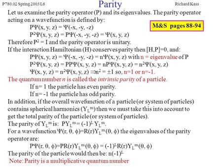 P780.02 Spring 2003 L6Richard Kass Parity Let us examine the parity operator (P) and its eigenvalues. The parity operator acting on a wavefunction is defined.