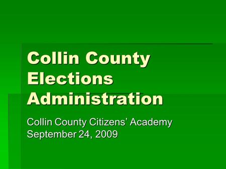 Collin County Elections Administration Collin County Citizens’ Academy September 24, 2009.