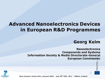 Advanced Nanoelectronics Devices in European R&D Programmes Georg Kelm Nanoelectronics Components and Systems Information Society & Media Directorate-General.