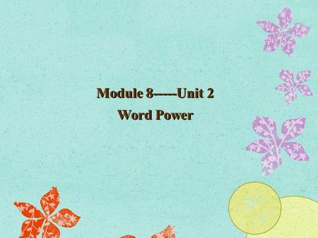 Module 8-----Unit 2 Word Power Module 8-----Unit 2 Word Power.