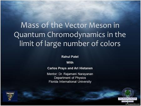 Mass of the Vector Meson in Quantum Chromodynamics in the limit of large number of colors Rahul Patel With Carlos Prays and Ari Hietanen Mentor: Dr. Rajamani.