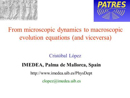 Cristóbal López IMEDEA, Palma de Mallorca, Spain  From microscopic dynamics to macroscopic evolution.