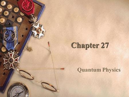 Chapter 27 Quantum Physics. General Physics Quantum Physics I Sections 1–3.