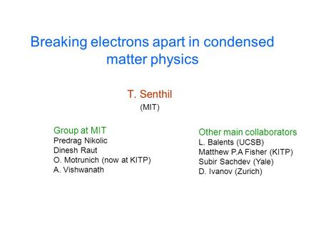 Breaking electrons apart in condensed matter physics T. Senthil (MIT) Group at MIT Predrag Nikolic Dinesh Raut O. Motrunich (now at KITP) A. Vishwanath.