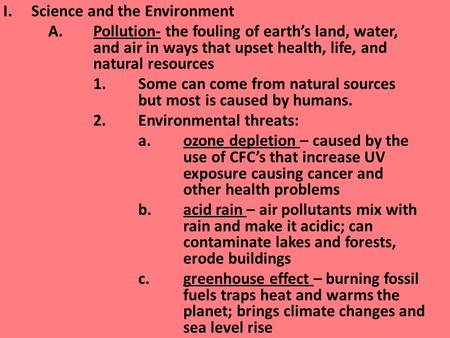I.Science and the Environment A.Pollution- the fouling of earth’s land, water, and air in ways that upset health, life, and natural resources 1.Some can.