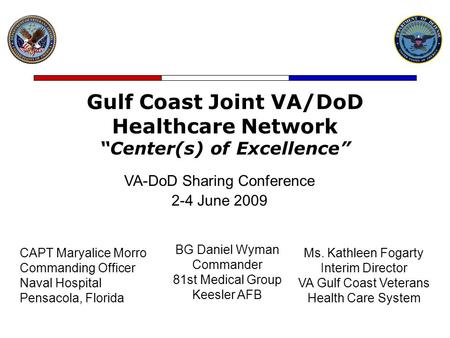 Gulf Coast Joint VA/DoD Healthcare Network “Center(s) of Excellence” VA-DoD Sharing Conference 2-4 June 2009 BG Daniel Wyman Commander 81st Medical Group.
