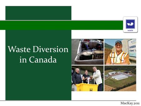 Waste Diversion in Canada MacKay 2011. WHAT IS WASTE DIVERSION? Waste diversion directs garbage away from landfills or incinerators. Waste management.