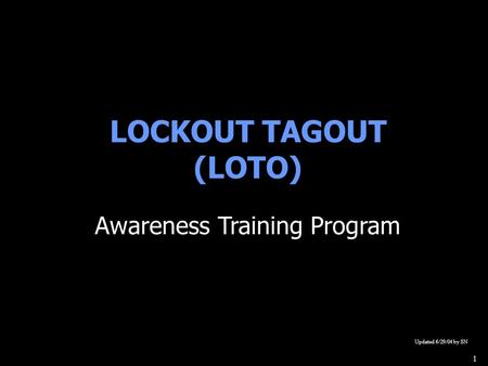 LOCKOUT TAGOUT (LOTO) Awareness Training Program 1 Updated 6/29/04 by SN.
