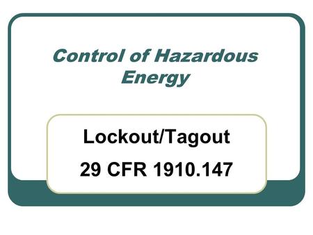 Control of Hazardous Energy Lockout/Tagout 29 CFR 1910.147.