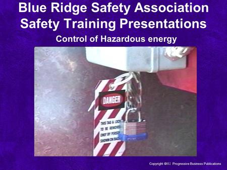 Copyright  Progressive Business Publications Control of Hazardous energy Blue Ridge Safety Association Safety Training Presentations.