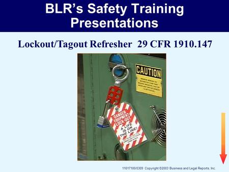 11017100/0309 Copyright ©2003 Business and Legal Reports, Inc. BLR’s Safety Training Presentations Lockout/Tagout Refresher 29 CFR 1910.147.