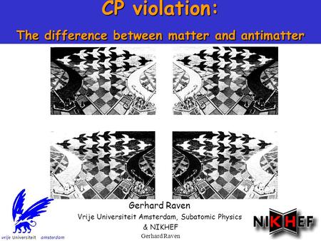1 Oct 8 th, 2003Gerhard Raven CP violation: The difference between matter and antimatter Gerhard Raven Vrije Universiteit Amsterdam, Subatomic Physics.