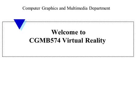 Welcome to CGMB574 Virtual Reality Computer Graphics and Multimedia Department.