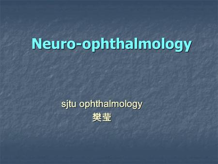 Neuro-ophthalmology sjtu ophthalmology 樊莹.