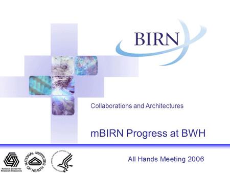 Collaborations and Architectures mBIRN Progress at BWH.