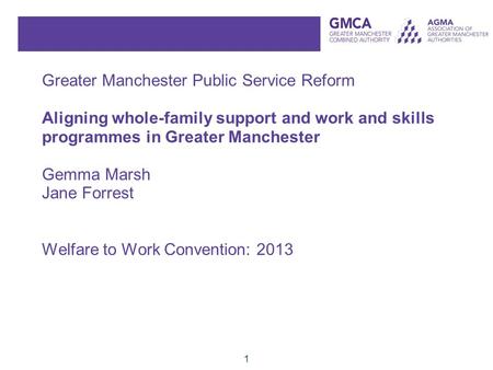 1 Greater Manchester Public Service Reform Aligning whole-family support and work and skills programmes in Greater Manchester Gemma Marsh Jane Forrest.
