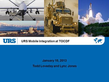 URS Mobile Integration at TOCDF January 10, 2013 Todd Loveday and Lync Jones.