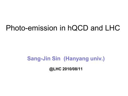 Photo-emission in hQCD and LHC Sang-Jin Sin (Hanyang 2010/08/11.