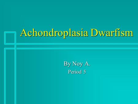 Achondroplasia Dwarfism By Noy A. Period 5. What Is Achondroplasia? n A bone growth disorder that results in abnormality of cartilage formation n A mutation.