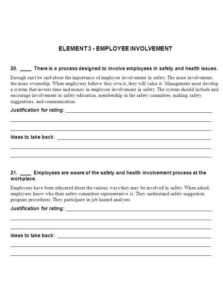 ELEMENT 3 - EMPLOYEE INVOLVEMENT 20. ____ There is a process designed to involve employees in safety and health issues. Enough can't be said about the.