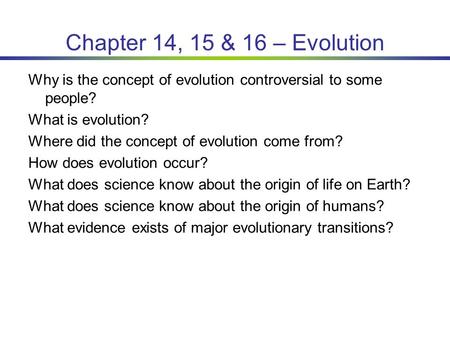 Chapter 14, 15 & 16 – Evolution Why is the concept of evolution controversial to some people? What is evolution? Where did the concept of evolution come.