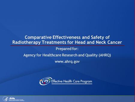 Comparative Effectiveness and Safety of Radiotherapy Treatments for Head and Neck Cancer Prepared for: Agency for Healthcare Research and Quality (AHRQ)