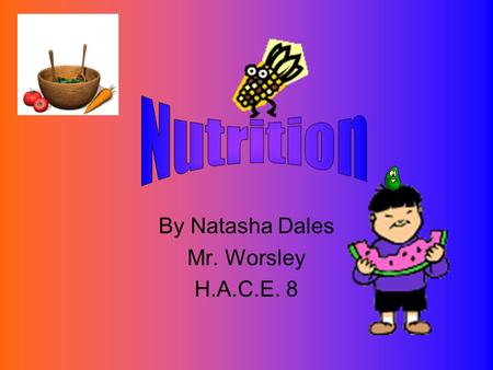 By Natasha Dales Mr. Worsley H.A.C.E. 8 Carbohydrates Provide food energy 2 types: –S–Simple (Sugars) Sources Fruit, vegetables, candy etc. – Complex.