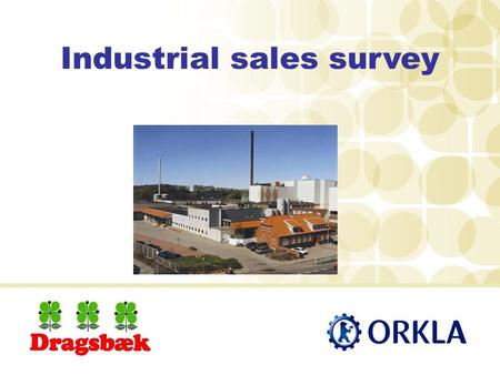 Industrial sales survey. What we have available is: Knowledge of markets Knowledge of customers Desire to increase our sales to industries Net work potential,