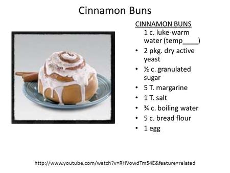 Cinnamon Buns CINNAMON BUNS 1 c. luke-warm water (temp____) 2 pkg. dry active yeast ½ c. granulated sugar 5 T. margarine 1 T. salt ¾ c. boiling water 5.