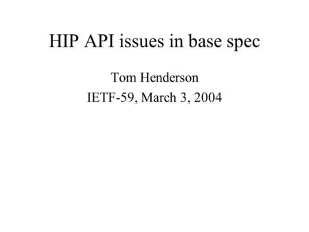 HIP API issues in base spec Tom Henderson IETF-59, March 3, 2004.