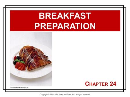 Copyright © 2014 John Wiley and Sons, Inc. All rights reserved. C HAPTER 24 BREAKFAST PREPARATION.