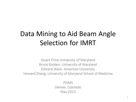 Data Mining to Aid Beam Angle Selection for IMRT Stuart Price-University of Maryland Bruce Golden- University of Maryland Edward Wasil- American University.