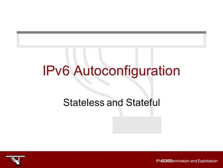 IPv6 Autoconfiguration Stateless and Stateful. Copy... Rights This slide set is the ownership of the 6DISS project via its partners The Powerpoint version.