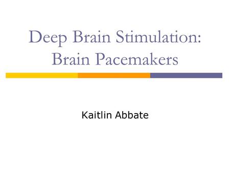 Deep Brain Stimulation: Brain Pacemakers Kaitlin Abbate.