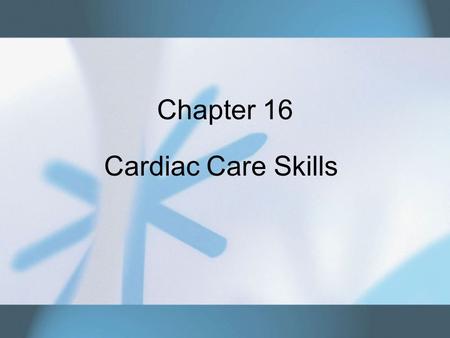 Chapter 16 Cardiac Care Skills.