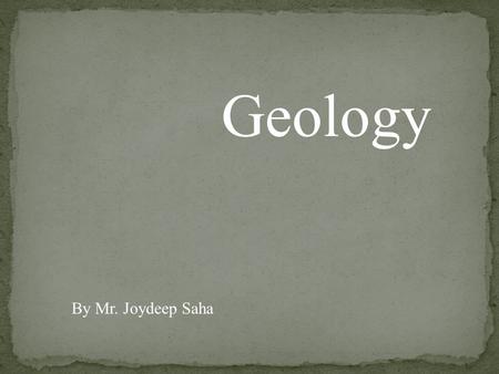 Geology By Mr. Joydeep Saha.