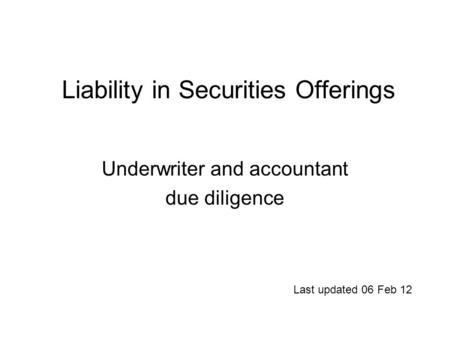 Liability in Securities Offerings Underwriter and accountant due diligence Last updated 06 Feb 12.